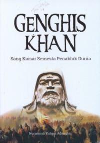 Genghis Khan Sang Kaisar Semesta Penakluk Dunia