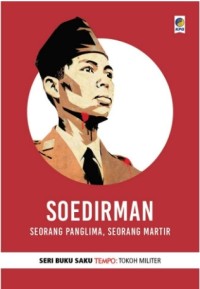 Seri Buku Tempo Soedirman : Seorang Panglim, Seorang Martir