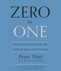 Zero To One : Notes on Startups, Or How To Build The Future