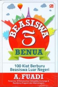 Beasiswa 5 Benua : 100 Kiat Berburu Beasiswa Luar Negri