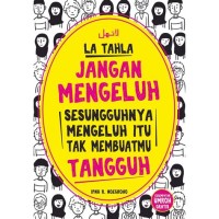 La Tahla : Jangan Mengeluh Sesungguhnya Mengeluh Itu Tak Membuatmu Tangguh