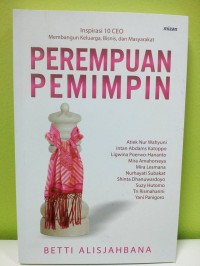 Perempuan Pemimpin : Inspirasi 10 CEO Maembangun Keluarga, Bisnis, dan Masyarakat