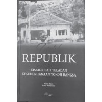 Untuk Refublik : Kisah- Kisah Teladan Kesederhanaan Tokoh Bangsa
